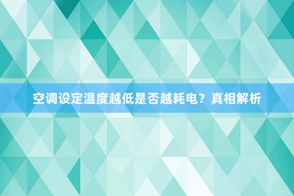 空调设定温度越低是否越耗电？真相解析